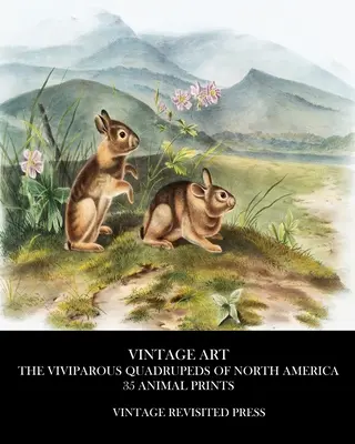 Kunst im Vintage-Stil: Die lebendgebärenden Vierbeiner Nordamerikas 35 Tierdrucke - Vintage Art: The Viviparous Quadrupeds of North America 35 Animal Prints