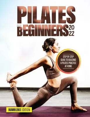 Pilates für Anfänger 2022: Schritt-für-Schritt-Anleitung zum Aufbau einer Pilates-Praxis zu Hause - Pilates for Beginners 2022: Step by Step Guide to Building a Pilates Practice at Home