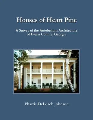 Houses of Heart Pine: Ein Überblick über die Antebellum-Architektur von Evans County, Georgia - Houses of Heart Pine: A Survey of the Antebellum Architecture of Evans County, Georgia