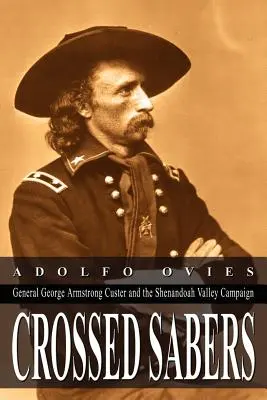 Gekreuzte Säbel: General George Armstrong Custer und der Feldzug im Shenandoah-Tal - Crossed Sabers: General George Armstrong Custer and the Shenandoah Valley Campaign