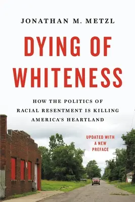 Das Sterben des Weißseins: Wie die Politik der rassistischen Ressentiments Amerikas Kernland vernichtet - Dying of Whiteness: How the Politics of Racial Resentment Is Killing America's Heartland