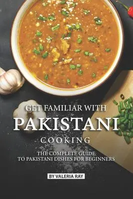 Machen Sie sich mit der pakistanischen Küche vertraut: Der komplette Leitfaden für pakistanische Gerichte für Einsteiger - Get Familiar with Pakistani Cooking: The Complete Guide to Pakistani Dishes for Beginners