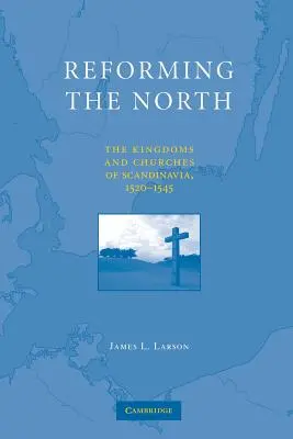 Reformen im Norden: Die Königreiche und Kirchen Skandinaviens, 1520-1545 - Reforming the North: The Kingdoms and Churches of Scandinavia, 1520-1545