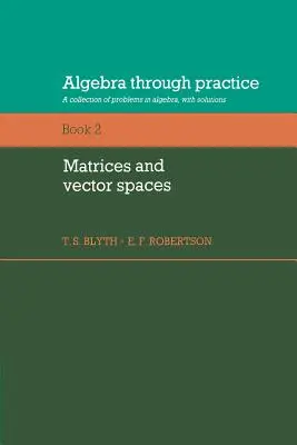 Algebra durch die Praxis: Band 2, Matrizen und Vektorräume: Eine Sammlung von Problemen in der Algebra mit Lösungen - Algebra Through Practice: Volume 2, Matrices and Vector Spaces: A Collection of Problems in Algebra with Solutions