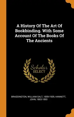 Eine Geschichte der Buchbindekunst. Mit einem Bericht über die Bücher des Altertums - A History Of The Art Of Bookbinding. With Some Account Of The Books Of The Ancients