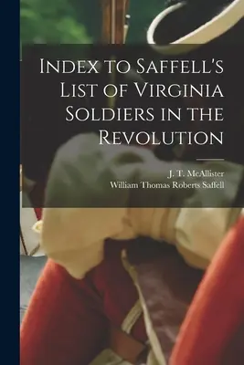 Index zu Saffells Liste der Soldaten aus Virginia während der Revolution (McAllister J. T. (Joseph Thompson)) - Index to Saffell's List of Virginia Soldiers in the Revolution (McAllister J. T. (Joseph Thompson))