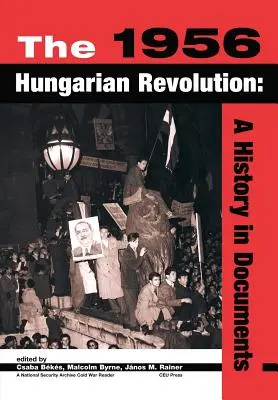 Die ungarische Revolution von 1956: Eine Geschichte in Dokumenten - The 1956 Hungarian Revolution: A History in Documents