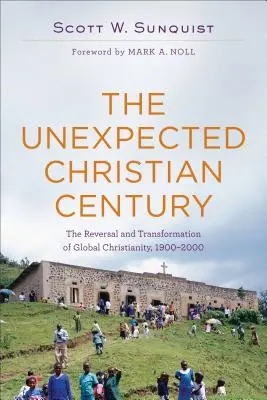 Das unerwartete christliche Jahrhundert: Die Umkehrung und Transformation des globalen Christentums, 1900-2000 - The Unexpected Christian Century: The Reversal and Transformation of Global Christianity, 1900-2000