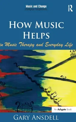 Wie Musik in der Musiktherapie und im täglichen Leben hilft. von Gary Ansdell - How Music Helps in Music Therapy and Everyday Life. by Gary Ansdell