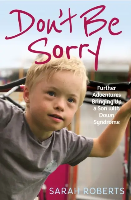 Don't Be Sorry - Weitere Abenteuer bei der Erziehung eines Sohnes mit Down-Syndrom - Don't Be Sorry - Further Adventures Bringing Up a Son with Down Syndrome