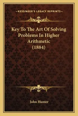 Schlüssel zur Kunst des Lösens von Problemen in der höheren Arithmetik (1884) - Key To The Art Of Solving Problems In Higher Arithmetic (1884)