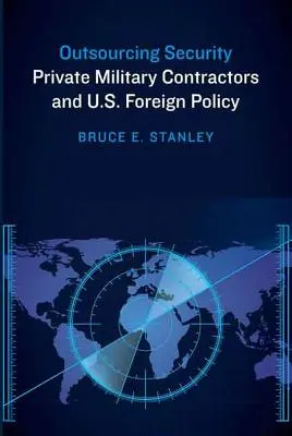 Outsourcing der Sicherheit: Private Militäraufträge und die Außenpolitik der USA - Outsourcing Security: Private Military Contractors and U.S. Foreign Policy