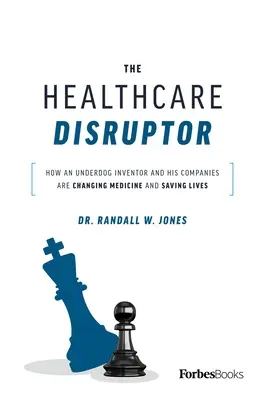 The Healthcare Disruptor: Wie ein Underdog-Erfinder und seine Unternehmen die Medizin verändern und Leben retten - The Healthcare Disruptor: How an Underdog Inventor and His Companies Are Changing Medicine and Saving Lives