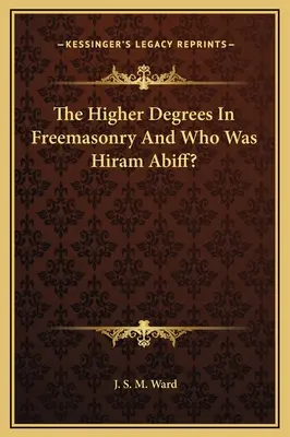 Die höheren Grade der Freimaurerei und wer war Hiram Abiff? - The Higher Degrees In Freemasonry And Who Was Hiram Abiff?