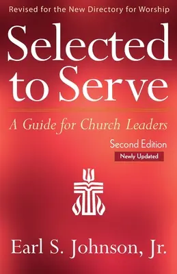 Ausgewählt, um zu dienen, aktualisierte zweite Auflage: Ein Leitfaden für Kirchenführer - Selected to Serve, Updated Second Edition: A Guide for Church Leaders