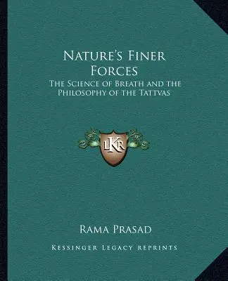 Die feineren Kräfte der Natur: Die Wissenschaft des Atems und die Philosophie der Tattvas die Wissenschaft des Atems und die Philosophie der Tattvas - Nature's Finer Forces: The Science of Breath and the Philosophy of the Tattvas the Science of Breath and the Philosophy of the Tattvas