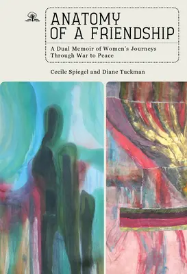 Anatomie einer Freundschaft: Eine doppelte Erinnerung an die Reise von Frauen durch den Krieg zum Frieden - Anatomy of a Friendship: A Dual Memoir of Women's Journeys Through War to Peace