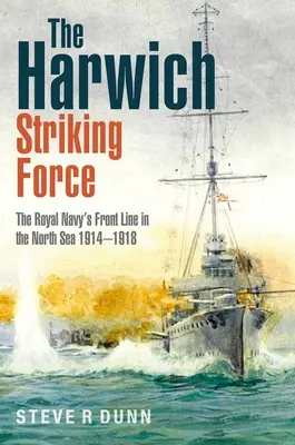 Die Harwich Striking Force: Die Frontlinie der Royal Navy in der Nordsee 1914-1918 - The Harwich Striking Force: The Royal Navy's Front Line in the North Sea 1914-1918