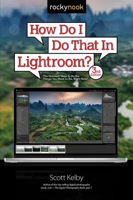 Wie mache ich das in Lightroom?: Die schnellsten Wege, um die Dinge zu tun, die Sie tun möchten, genau jetzt! (3. Auflage) - How Do I Do That in Lightroom?: The Quickest Ways to Do the Things You Want to Do, Right Now! (3rd Edition)