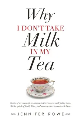 Warum ich keine Milch in meinen Tee nehme: Geschichten aus meinem jungen Leben in Fleetwood, einer kleinen Fischerstadt, mit einem Spritzer Familiengeschichte und einigen Anekdoten - Why I Don't Take Milk in My Tea: Stories of My Young Life Growing up in Fleetwood, a Small Fishing Town. with a Splash of Family History and Some Ance