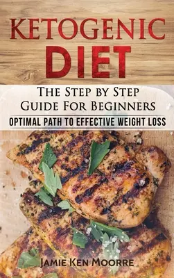 Ketogene Diät: Die Schritt-für-Schritt-Anleitung für Einsteiger: Der optimale Weg zur effektiven Gewichtsabnahme: Die Schritt-für-Schritt-Anleitung für Einsteiger: - Ketogenic Diet: The Step by Step Guide for Beginners: Optimal Path to Effective Weight Loss: The Step by Step Guide for Beginners: