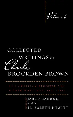 Gesammelte Schriften von Charles Brockden Brown: The American Register and Other Writings, 1807-1810, Band 6 - Collected Writings of Charles Brockden Brown: The American Register and Other Writings, 1807-1810, Volume 6