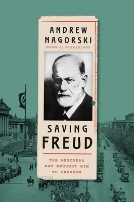 Die Rettung Freuds: Die Retter, die ihn in die Freiheit brachten - Saving Freud: The Rescuers Who Brought Him to Freedom