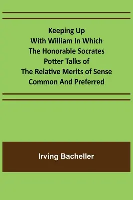 Keeping Up with William In which the Honorable Socrates Potter Talks of the Relative Merits of Sense Common and Preferred