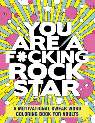 Du bist ein F*cking Rockstar: Ein motivierendes Schimpfwort-Malbuch für Erwachsene - You Are a F*cking Rock Star: A Motivational Swear Word Coloring Book for Adults