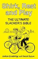 Shirk, Rest and Play - Die ultimative Slacker-Bibel - Shirk, Rest and Play - The Ultimate Slacker's Bible
