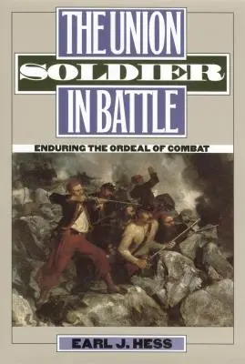 Der Unionssoldat in der Schlacht: Die Tortur des Kampfes überstehen - The Union Soldier in Battle: Enduring the Ordeal of Combat