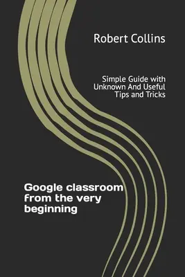 Google Klassenzimmer von Anfang an: Einfache Anleitung mit unbekannten und nützlichen Tipps und Tricks - Google classroom from the very beginning: Simple Guide with Unknown And Useful Tips and Tricks