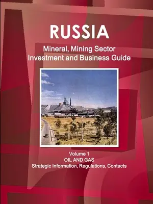 Russland Mineral- und Bergbausektor Investitions- und Geschäftshandbuch Band 1 Öl und Gas: Strategische Informationen, Vorschriften, Kontakte - Russia Mineral, Mining Sector Investment and Business Guide Volume 1 Oil and Gas: Strategic Information, Regulations, Contacts
