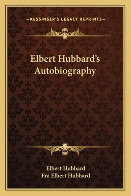 Elbert Hubbard's Autobiographie - Elbert Hubbard's Autobiography