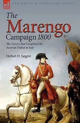 Der Marengo-Feldzug 1800: der Sieg, der die österreichische Niederlage in Italien beendete - The Marengo Campaign 1800: the Victory that Completed the Austrian Defeat in Italy