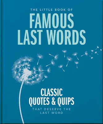 Das kleine Buch der Berühmten letzten Worte: Klassische Zitate und Sprüche, die das letzte Wort verdienen - The Little Book of Famous Last Words: Classic Quotes and Quips That Deserve the Last Word