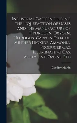 Industrielle Gase, einschließlich der Verflüssigung von Gasen und der Herstellung von Wasserstoff, Sauerstoff, Stickstoff, Kohlendioxid, Schwefeldioxid, Ammoniak, Prod - Industrial Gases Including the Liquefaction of Gases and the Manufacture of Hydrogen, Oxygen, Nitrogen, Carbon Dioxide, Sulpher Dioxide, Ammonia, Prod