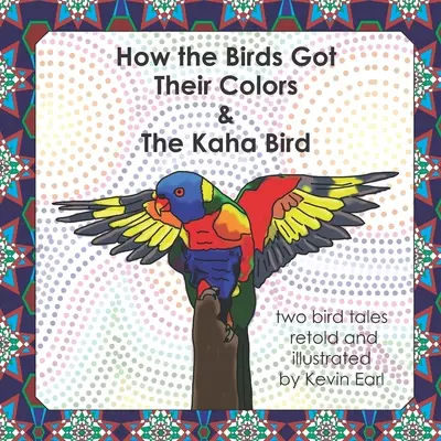 Wie die Vögel ihre Farben bekamen und der Kaha-Vogel: Zwei Vogelgeschichten - How the Birds Got Their Colors & the Kaha Bird: Two Bird Tales