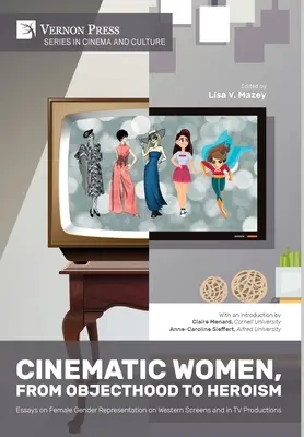 Filmische Frauen, von der Objekthaftigkeit zum Heldentum: Essays über die Darstellung des weiblichen Geschlechts auf westlichen Leinwänden und in Fernsehproduktionen - Cinematic Women, From Objecthood to Heroism: Essays on Female Gender Representation on Western Screens and in TV productions