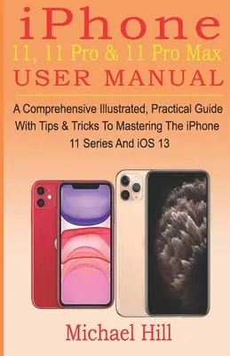 iPhone 11, 11 Pro & 11 Pro Max Benutzerhandbuch: Ein umfassender, illustrierter, praktischer Leitfaden mit Tipps & Tricks zur Beherrschung der iPhone 11-Serie und iOS - iPhone 11, 11 Pro & 11 Pro Max User Manual: A Comprehensive Illustrated, Practical Guide with Tips & Tricks to Mastering The iPhone 11 Series And iOS