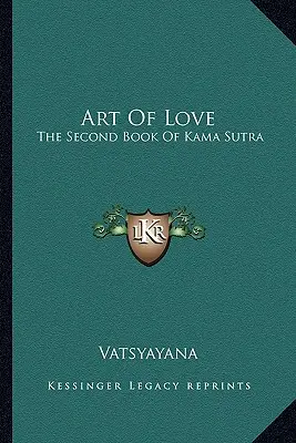 Die Kunst der Liebe: Das zweite Buch des Kamasutras - Art Of Love: The Second Book Of Kama Sutra