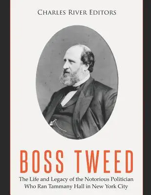 Boss Tweed: Das Leben und Vermächtnis des berüchtigten Politikers, der die Tammany Hall in New York City leitete - Boss Tweed: The Life and Legacy of the Notorious Politician Who Ran Tammany Hall in New York City