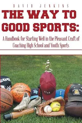 Der Weg zum guten Sport: Ein Handbuch für einen guten Start in das angenehme Handwerk des Coachings im Schul- und Jugendsport - The Way to Good Sports: A Handbook for Starting Well in the Pleasant Craft of Coaching High School and Youth Sports