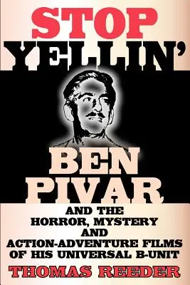 Stop Yellin' - Ben Pivar und die Horror-, Mystery- und Action-Abenteuerfilme seiner Universal B Unit - Stop Yellin' - Ben Pivar and the Horror, Mystery, and Action-Adventure Films of His Universal B Unit