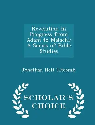 Offenbarung im Wandel von Adam bis Maleachi: Eine Reihe von Bibelstudien - Scholar's Choice Edition - Revelation in Progress from Adam to Malachi: A Series of Bible Studies - Scholar's Choice Edition