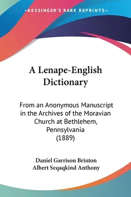 A Lenape-English Dictionary: Aus einem anonymen Manuskript im Archiv der Moravian Church in Bethlehem, Pennsylvania - A Lenape-English Dictionary: From an Anonymous Manuscript in the Archives of the Moravian Church at Bethlehem, Pennsylvania