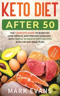 Keto-Diät nach 50: Keto für Senioren - Der komplette Leitfaden zur Fettverbrennung, Gewichtsabnahme und Vorbeugung von Krankheiten - mit einfachen 30-Minuten-Rezepten a - Keto Diet After 50: Keto for Seniors - The Complete Guide to Burn Fat, Lose Weight, and Prevent Diseases - With Simple 30 Minute Recipes a