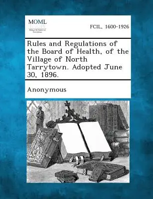 Regeln und Vorschriften des Gesundheitsamtes der Gemeinde North Tarrytown. Verabschiedet am 30. Juni 1896. - Rules and Regulations of the Board of Health, of the Village of North Tarrytown. Adopted June 30, 1896.