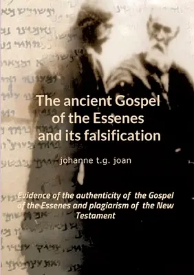 Das antike Evangelium der Essener und seine Fälschung: Beweise für die Echtheit des Evangeliums der Essener und Plagiate des Neuen Testaments - The ancient Gospel of the Essenes and its falsification: Evidence of the authenticity of the Gospel of the Essenes and plagiarism of the New Testament