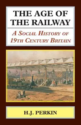 Das Zeitalter der Eisenbahn: Eine Sozialgeschichte des 19. Jahrhunderts in Großbritannien - The Age of the Railway: A Social History of 19th Century Britain